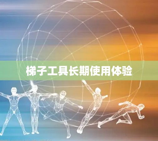 梯子工具长期使用体验