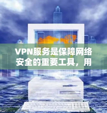 VPN服务是保障网络安全的重要工具,用户在使用时需要了解其优点和缺点,以做出适合自己的选择。以下是对VPN服务的综合评价 VPN服务是保障网络安全的重要工具,用户在使用时需要了解其优点和缺点,以做出适合自己的选择。以下是对VPN服务的综合评价