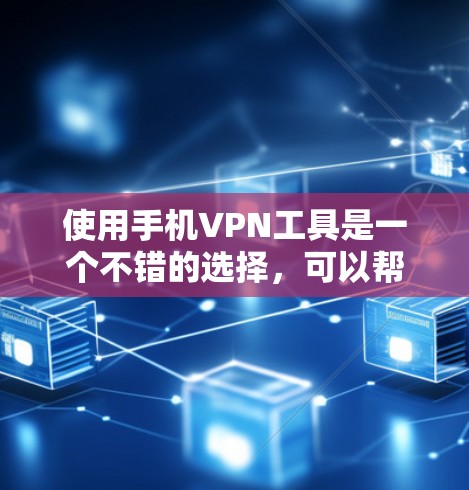 使用手机VPN工具是一个不错的选择,可以帮助你更好地控制自己的网络环境。以下是一些推荐的步骤和方法,帮助你更好地使用手机VPN工具 使用手机VPN工具是一个不错的选择,可以帮助你更好地控制自己的网络环境。以下是一些推荐的步骤和方法,帮助你更好地使用手机VPN工具