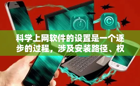 科学上网软件的设置是一个逐步的过程,涉及安装路径、权限设置、共享功能以及格式调整等。以下是一步步的指南 科学上网软件的设置是一个逐步的过程,涉及安装路径、权限设置、共享功能以及格式调整等。以下是一步步的指南