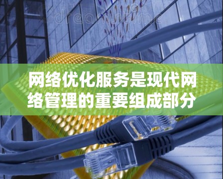 网络优化服务是现代网络管理的重要组成部分,它们通过优化流量管理和带宽分配,提升网络性能,减少延迟,增强用户体验。以下是对网络优化服务的详细分析 网络优化服务是现代网络管理的重要组成部分,它们通过优化流量管理和带宽分配,提升网络性能,减少延迟,增强用户体验。以下是对网络优化服务的详细分析