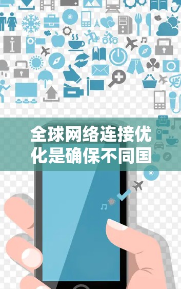 全球网络连接优化是确保不同国家或地区的网络设备能够无缝连接、可靠运行的关键问题。以下是一些关键点和方法，可以帮助优化全球网络连接