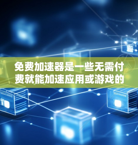 免费加速器是一些无需付费就能加速应用或游戏的工具或功能。它们通常通过特定机制提升用户体验,如加速下载、安装或使用过程。以下是对免费加速器的详细总结 免费加速器是一些无需付费就能加速应用或游戏的工具或功能。它们通常通过特定机制提升用户体验,如加速下载、安装或使用过程。以下是对免费加速器的详细总结