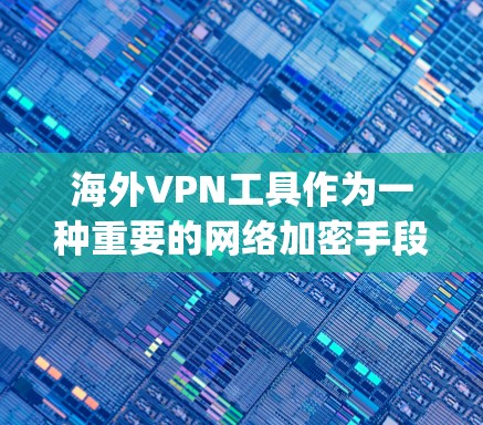 海外VPN工具作为一种重要的网络加密手段,提供了多方面的功能,帮助用户 securely传输数据和文件。以下是对这些功能的详细分析 海外VPN工具作为一种重要的网络加密手段,提供了多方面的功能,帮助用户 securely传输数据和文件。以下是对这些功能的详细分析