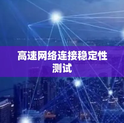 高速网络连接稳定性测试 高速网络连接稳定性测试