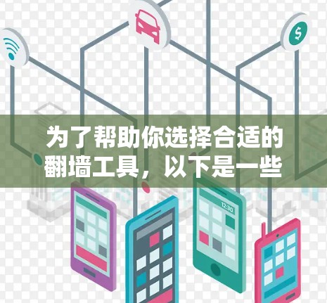 为了帮助你选择合适的翻墙工具，以下是一些关键点和建议