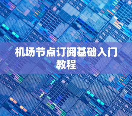 机场节点订阅基础入门教程 机场节点订阅基础入门教程