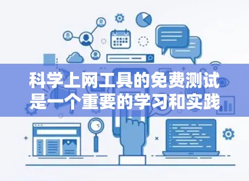 科学上网工具的免费测试是一个重要的学习和实践阶段,帮助用户熟悉工具的使用方法和功能。以下是对科学上网工具免费测试的详细步骤和建议 科学上网工具的免费测试是一个重要的学习和实践阶段,帮助用户熟悉工具的使用方法和功能。以下是对科学上网工具免费测试的详细步骤和建议