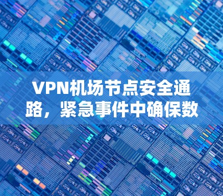 VPN机场节点安全通路,紧急事件中确保数据安全的可靠解决方案 VPN机场节点安全通路,紧急事件中确保数据安全的可靠解决方案