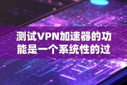 测试VPN加速器的功能是一个系统性的过程,涉及多个步骤和测试点。以下是一个分步的测试指南,帮助您全面评估VPN加速器的功能 测试VPN加速器的功能是一个系统性的过程,涉及多个步骤和测试点。以下是一个分步的测试指南,帮助您全面评估VPN加速器的功能