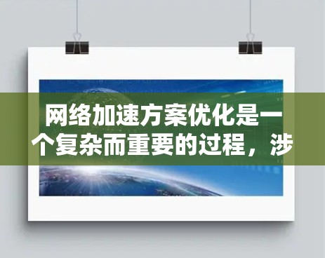 网络加速方案优化是一个复杂而重要的过程，涉及多个方面和技巧。以下是对优化网络加速方案的详细总结和建议