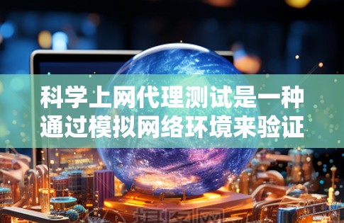 科学上网代理测试是一种通过模拟网络环境来验证网站安全性的技术。以下是详细的步骤和方法 科学上网代理测试是一种通过模拟网络环境来验证网站安全性的技术。以下是详细的步骤和方法
