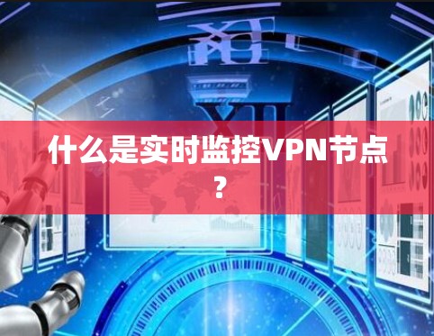 什么是实时监控VPN节点? 什么是实时监控VPN节点?