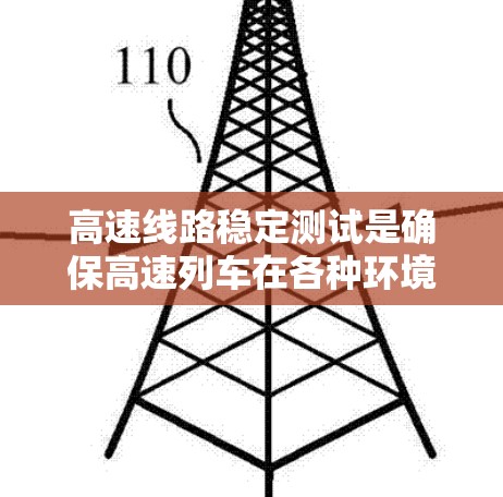 高速线路稳定测试是确保高速列车在各种环境和运行条件下的稳定运行的关键环节。以下是对高速线路稳定测试的详细分析 高速线路稳定测试是确保高速列车在各种环境和运行条件下的稳定运行的关键环节。以下是对高速线路稳定测试的详细分析