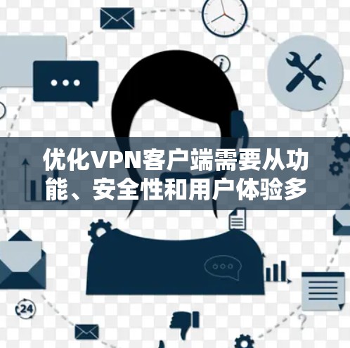 优化VPN客户端需要从功能、安全性和用户体验多方面入手，以下是详细的优化方案