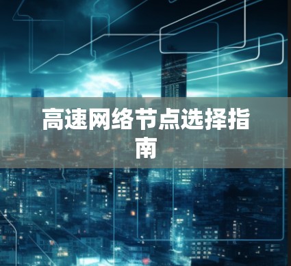 高速网络节点选择指南 高速网络节点选择指南