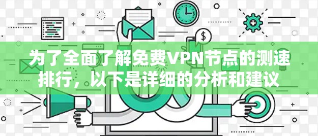 为了全面了解免费VPN节点的测速排行,以下是详细的分析和建议 为了全面了解免费VPN节点的测速排行,以下是详细的分析和建议