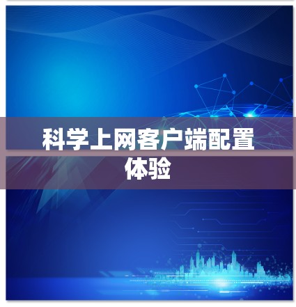 科学上网客户端配置体验 科学上网客户端配置体验