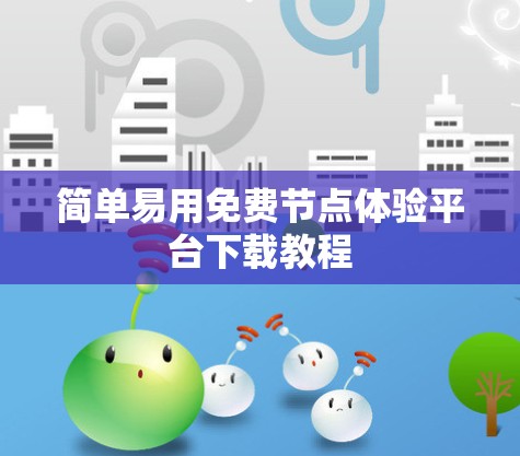 简单易用免费节点体验平台下载教程 简单易用免费节点体验平台下载教程