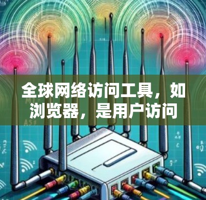 全球网络访问工具,如浏览器,是用户访问全球互联网的主要工具。以下是使用这些工具的详细指南 全球网络访问工具,如浏览器,是用户访问全球互联网的主要工具。以下是使用这些工具的详细指南