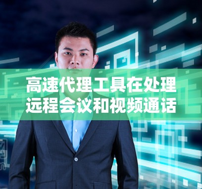 高速代理工具在处理远程会议和视频通话方面非常有用,适用于办公和娱乐。为了更好地利用这些工具,建议以下步骤 高速代理工具在处理远程会议和视频通话方面非常有用,适用于办公和娱乐。为了更好地利用这些工具,建议以下步骤