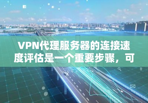 VPN代理服务器的连接速度评估是一个重要步骤,可以帮助你优化服务器性能、分析延迟,甚至调整配置以提高连接效率。以下是对VPN代理服务器连接速度的评估分析 VPN代理服务器的连接速度评估是一个重要步骤,可以帮助你优化服务器性能、分析延迟,甚至调整配置以提高连接效率。以下是对VPN代理服务器连接速度的评估分析