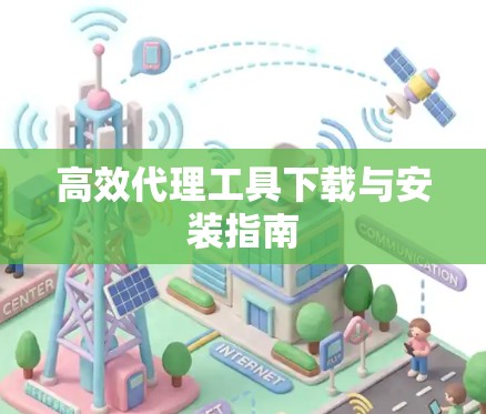 高效代理工具下载与安装指南 高效代理工具下载与安装指南