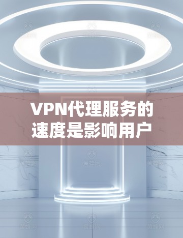 VPN代理服务的速度是影响用户体验的重要指标，尤其是对于视频通话和网络流速。以下是对几个主要VPN代理服务的速度排行的分析，供参考