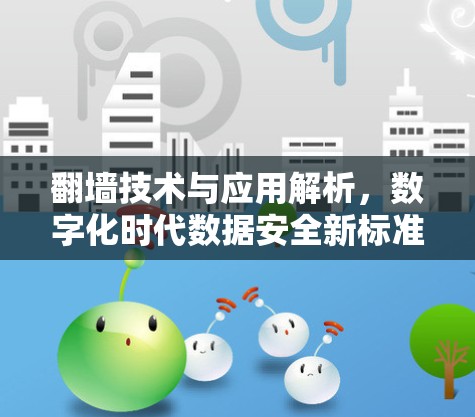 翻墙技术与应用解析,数字化时代数据安全新标准 翻墙技术与应用解析,数字化时代数据安全新标准
