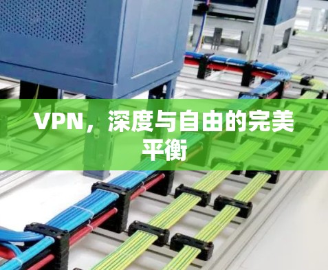 VPN,深度与自由的完美平衡 VPN,深度与自由的完美平衡